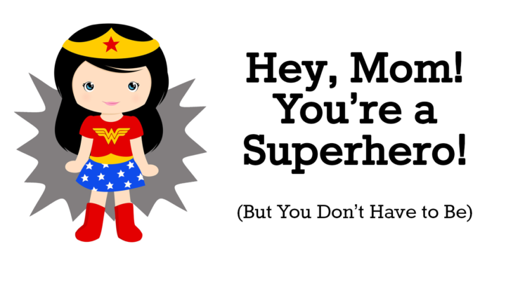 Hey, Mom! You’re A Super Hero! (But You Don't Have To Be) • Kids Creek Therapy
